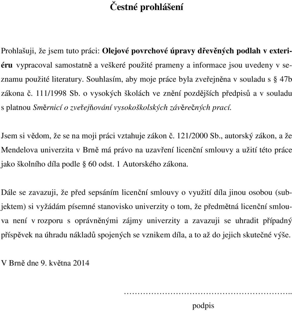 o vysokých školách ve znění pozdějších předpisů a v souladu s platnou Směrnicí o zveřejňování vysokoškolských závěrečných prací. Jsem si vědom, že se na moji práci vztahuje zákon č. 121/2000 Sb.