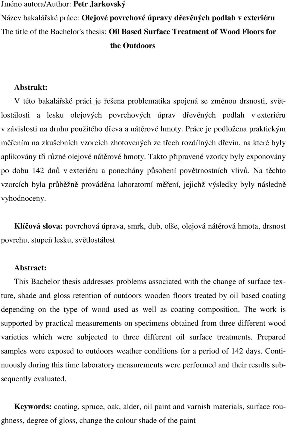 použitého dřeva a nátěrové hmoty. Práce je podložena praktickým měřením na zkušebních vzorcích zhotovených ze třech rozdílných dřevin, na které byly aplikovány tři různé olejové nátěrové hmoty.