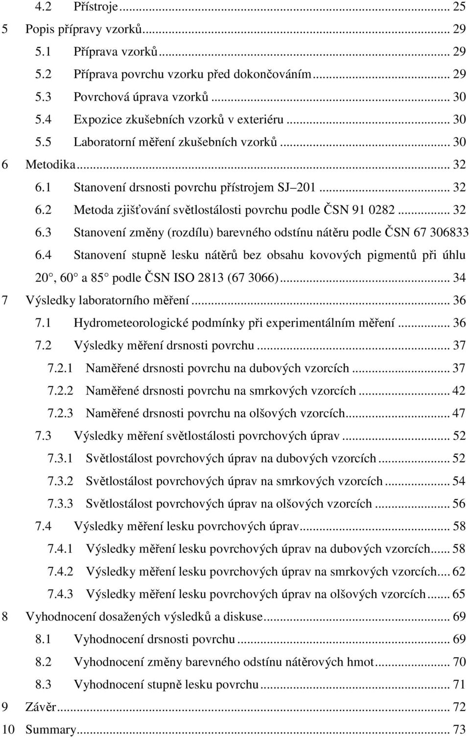 .. 32 6.3 Stanovení změny (rozdílu) barevného odstínu nátěru podle ČSN 67 306833 6.4 Stanovení stupně lesku nátěrů bez obsahu kovových pigmentů při úhlu 20, 60 a 85 podle ČSN ISO 2813 (67 3066).