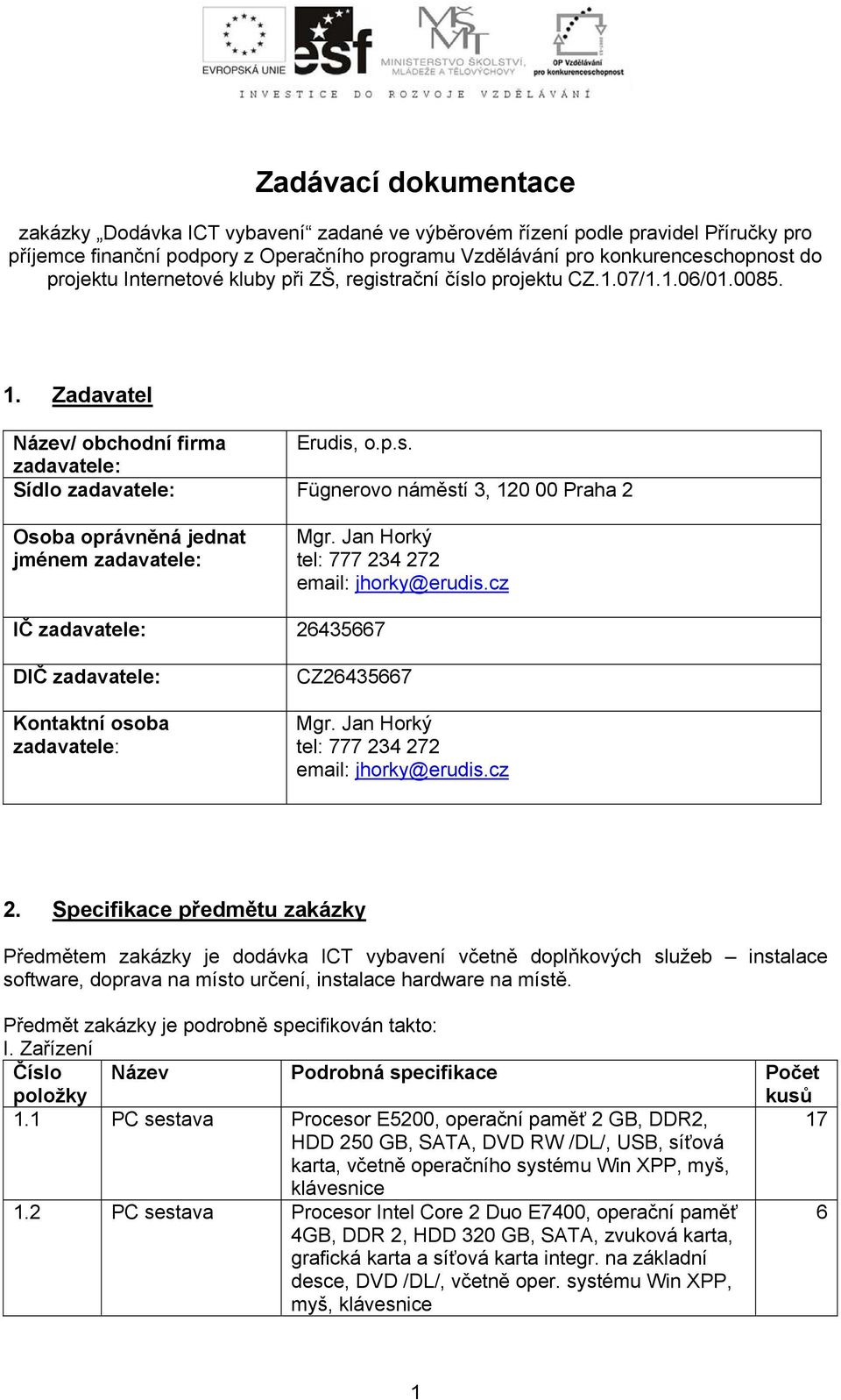 Jan Horký tel: 777 234 272 email: jhorky@erudis.cz IČ zadavatele: 26435667 DIČ zadavatele: Kontaktní osoba zadavatele: CZ26435667 Mgr. Jan Horký tel: 777 234 272 email: jhorky@erudis.cz 2.