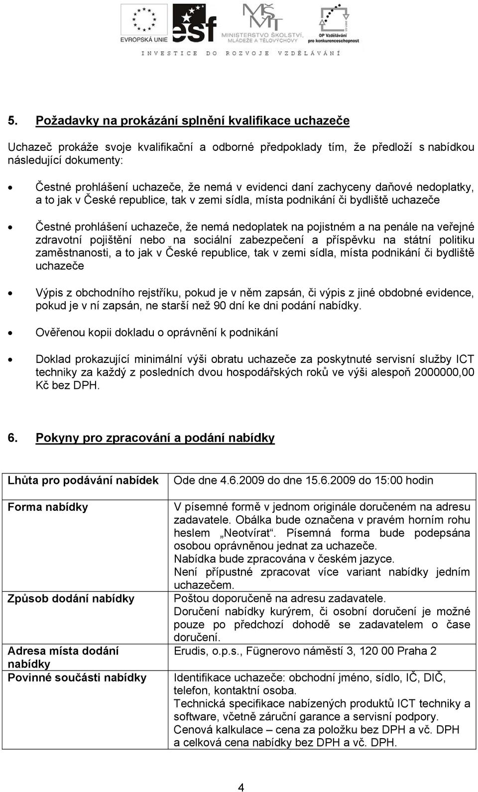 na veřejné zdravotní pojištění nebo na sociální zabezpečení a příspěvku na státní politiku zaměstnanosti, a to jak v České republice, tak v zemi sídla, místa podnikání či bydliště uchazeče Výpis z