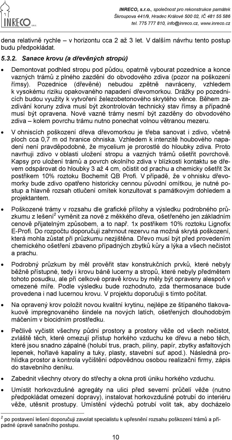 Sanace krovu (a dřevěných stropů) Demontovat podhled stropu pod půdou, opatrně vybourat pozednice a konce vazných trámů z plného zazdění do obvodového zdiva (pozor na poškození římsy).