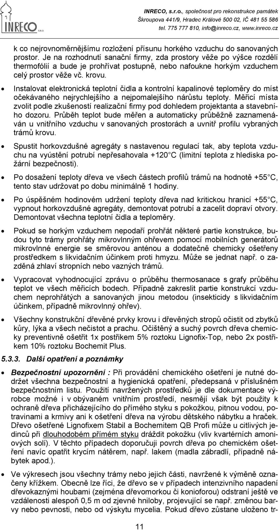 Instalovat elektronická teplotní čidla a kontrolní kapalinové teploměry do míst očekávaného nejrychlejšího a nejpomalejšího nárůstu teploty.