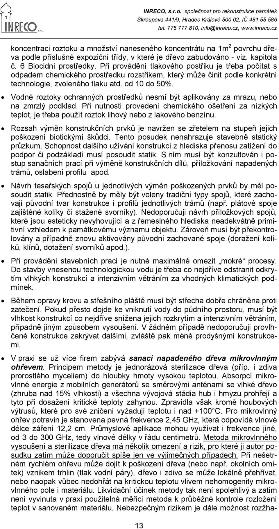 Vodné roztoky ochranných prostředků nesmí být aplikovány za mrazu, nebo na zmrzlý podklad.