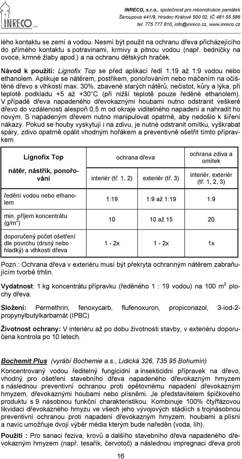 Aplikuje se nátěrem, postřikem, ponořováním nebo máčením na očištěné dřevo s vlhkostí max.