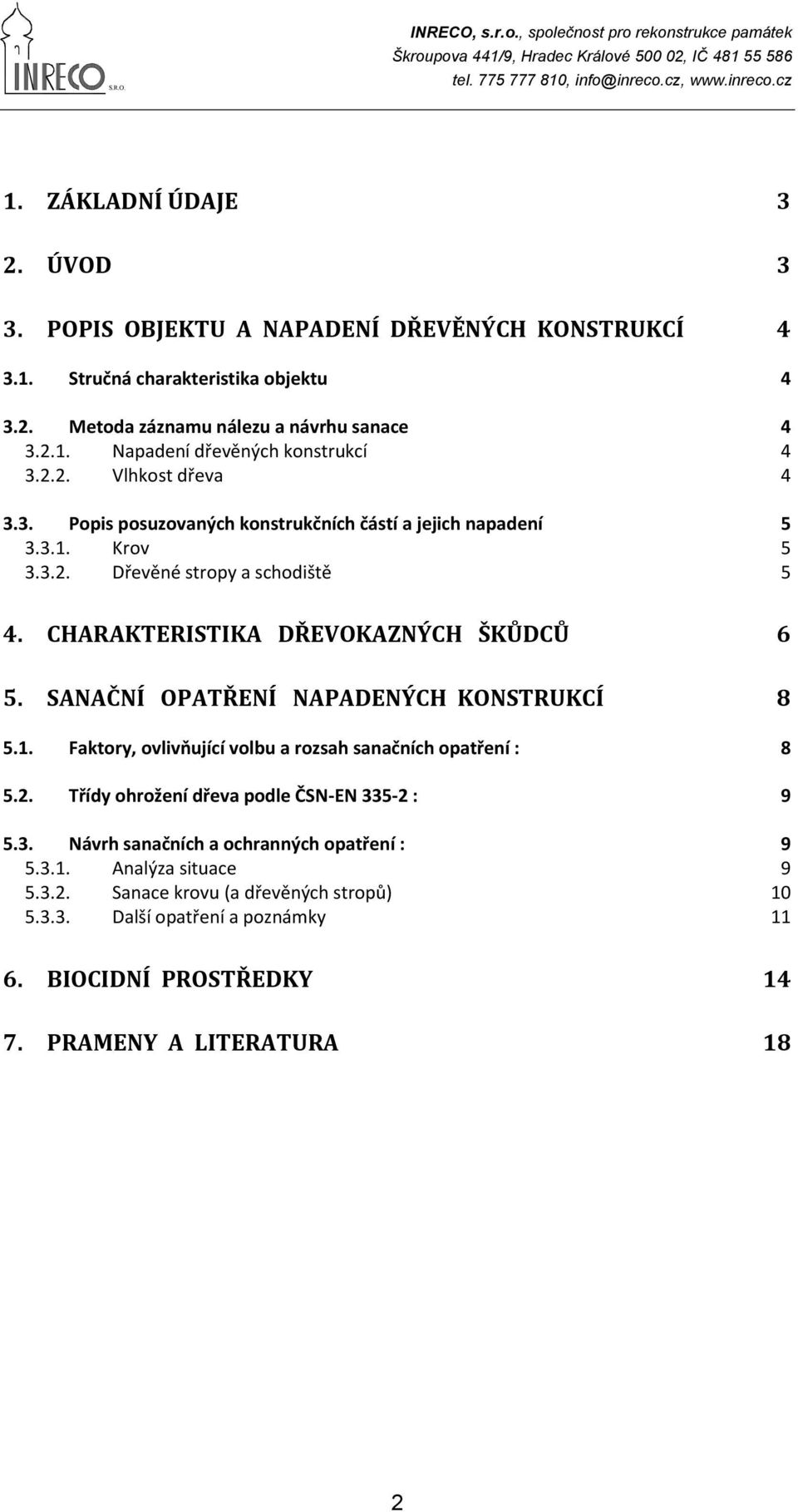 SANAČNÍ OPATŘENÍ NAPADENÝCH KONSTRUKCÍ 8 5.1. Faktory, ovlivňující volbu a rozsah sanačních opatření : 8 5.2. Třídy ohrožení dřeva podle ČSN-EN 33