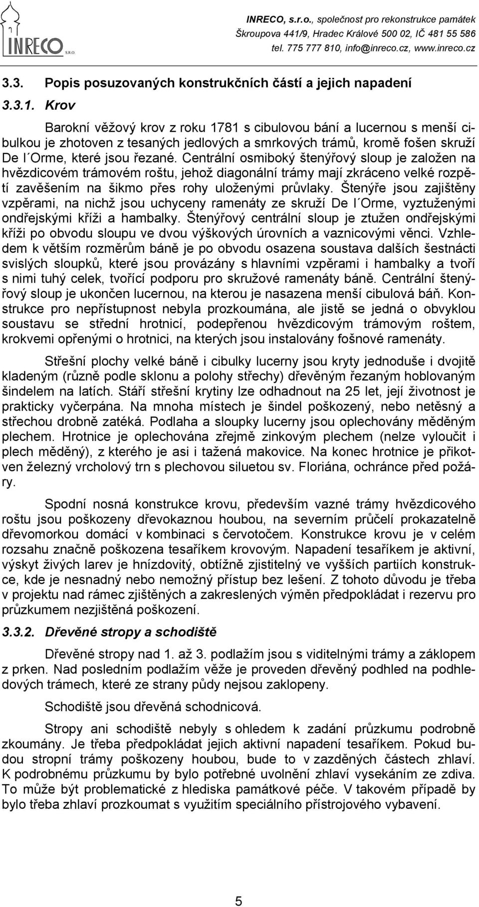 Centrální osmiboký štenýřový sloup je založen na hvězdicovém trámovém roštu, jehož diagonální trámy mají zkráceno velké rozpětí zavěšením na šikmo přes rohy uloženými průvlaky.