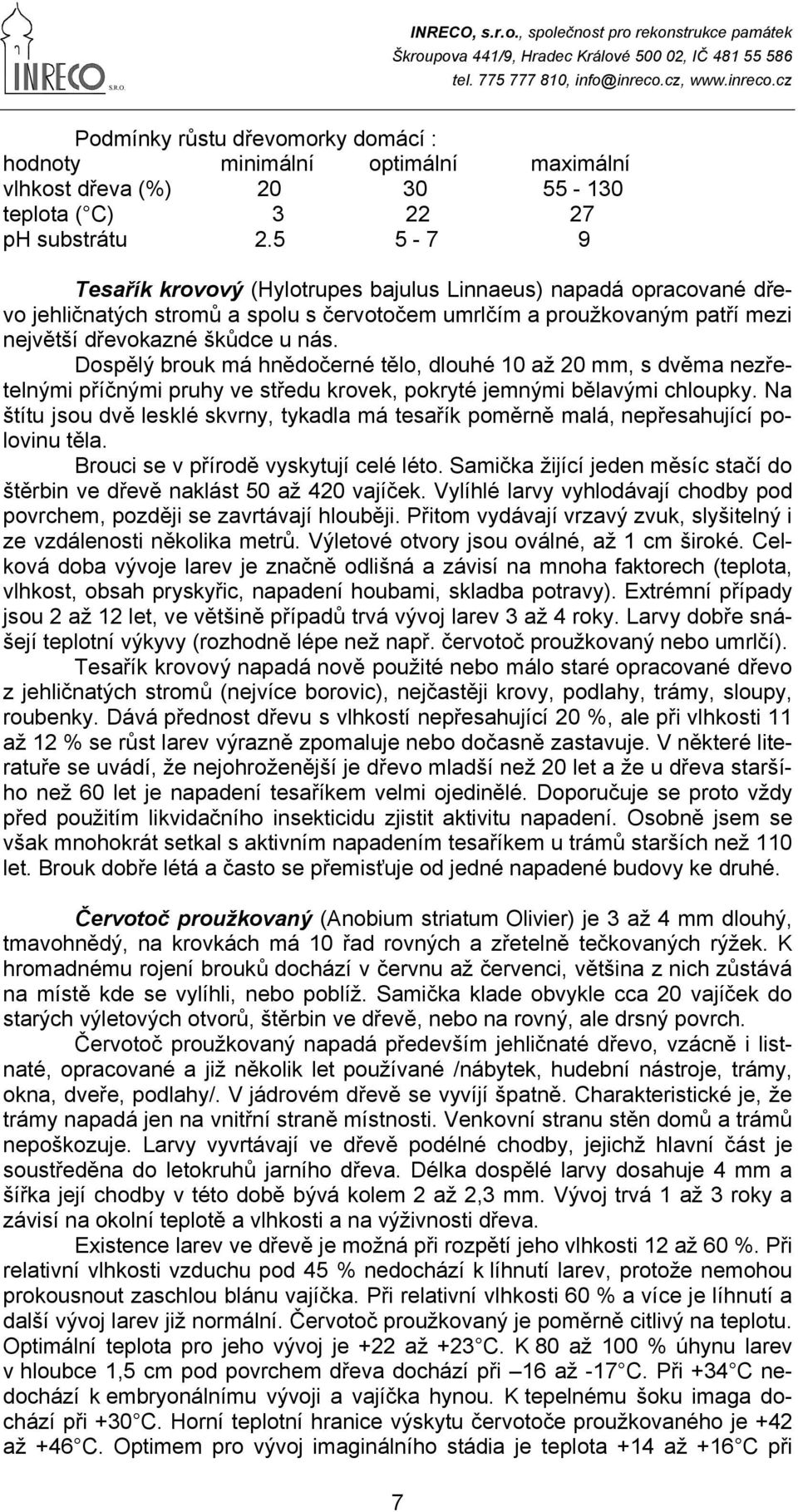 u nás. Dospělý brouk má hnědočerné tělo, dlouhé 10 až 20 mm, s dvěma nezřetelnými příčnými pruhy ve středu krovek, pokryté jemnými bělavými chloupky.