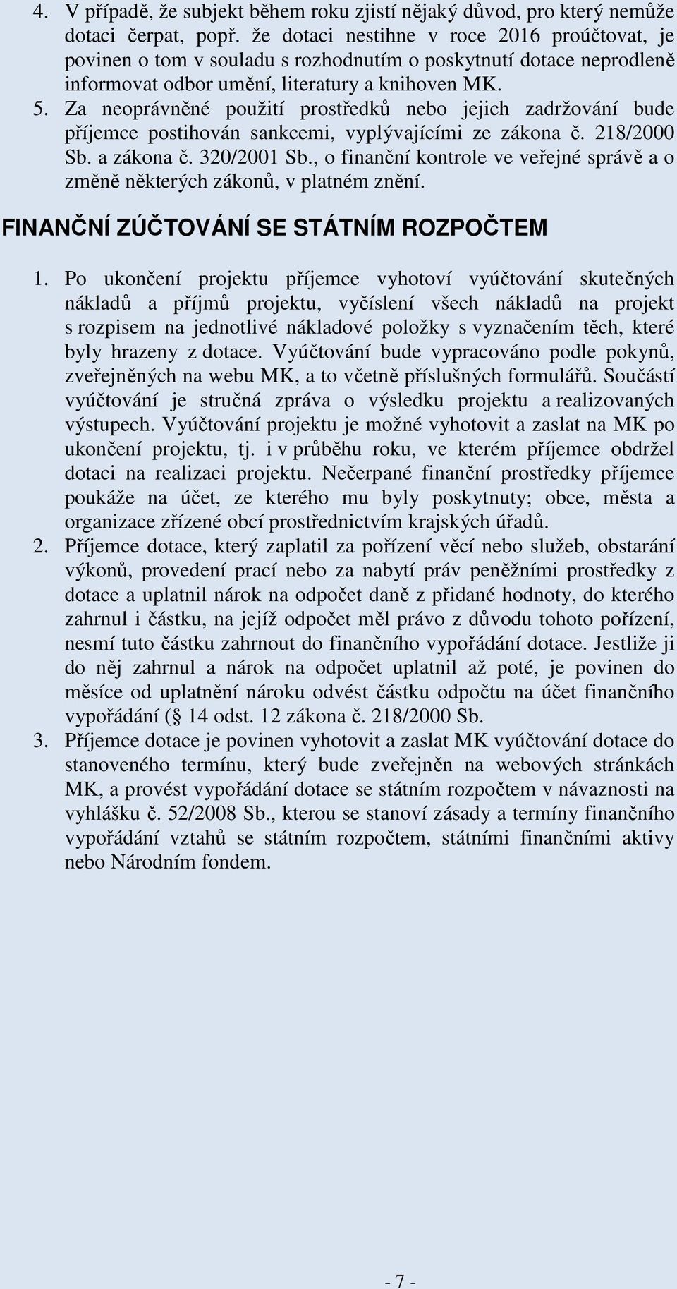 Za neoprávněné použití prostředků nebo jejich zadržování bude příjemce postihován sankcemi, vyplývajícími ze zákona č. 218/2000 Sb. a zákona č. 320/2001 Sb.