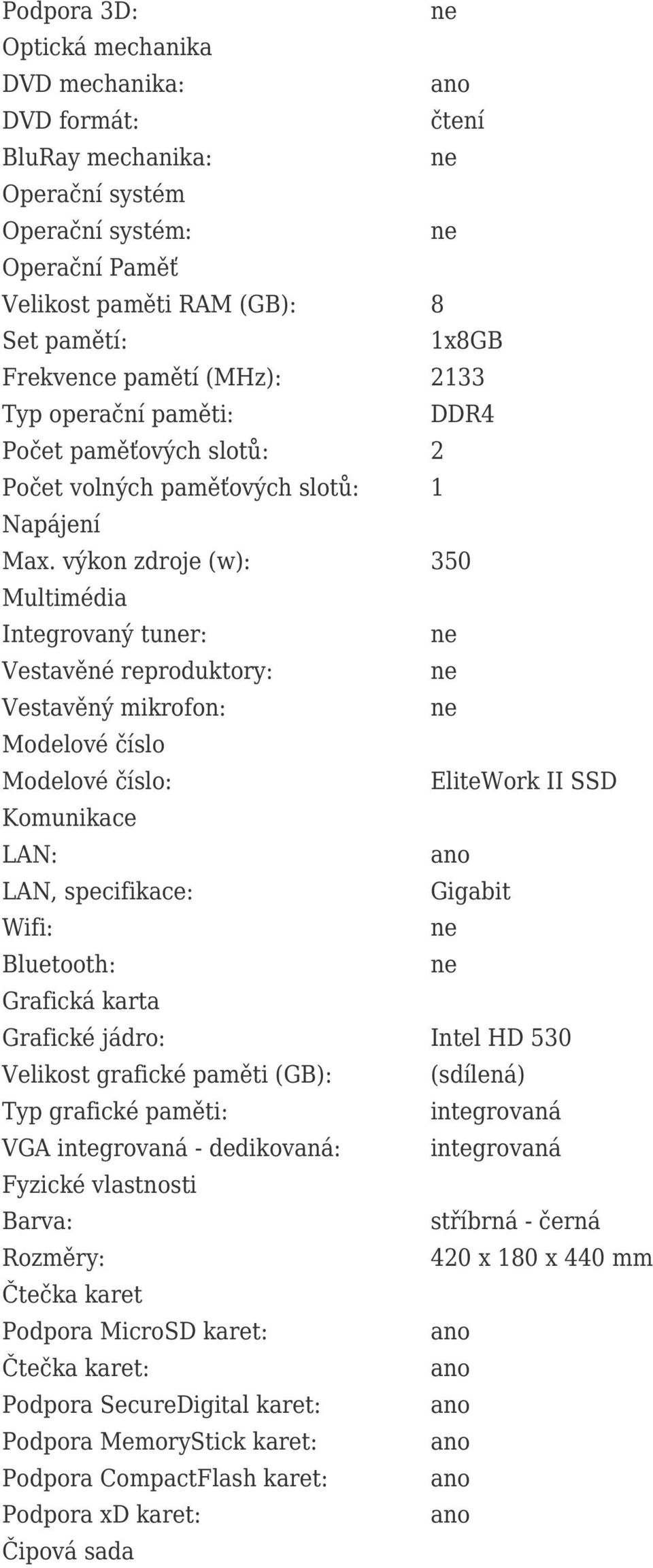 výkon zdroje (w): 350 Multimédia Integrovaný tur: Vestavěné reproduktory: Vestavěný mikrofon: Modelové číslo Modelové číslo: EliteWork II SSD Komunikace LAN: LAN, specifikace: Gigabit Wifi: