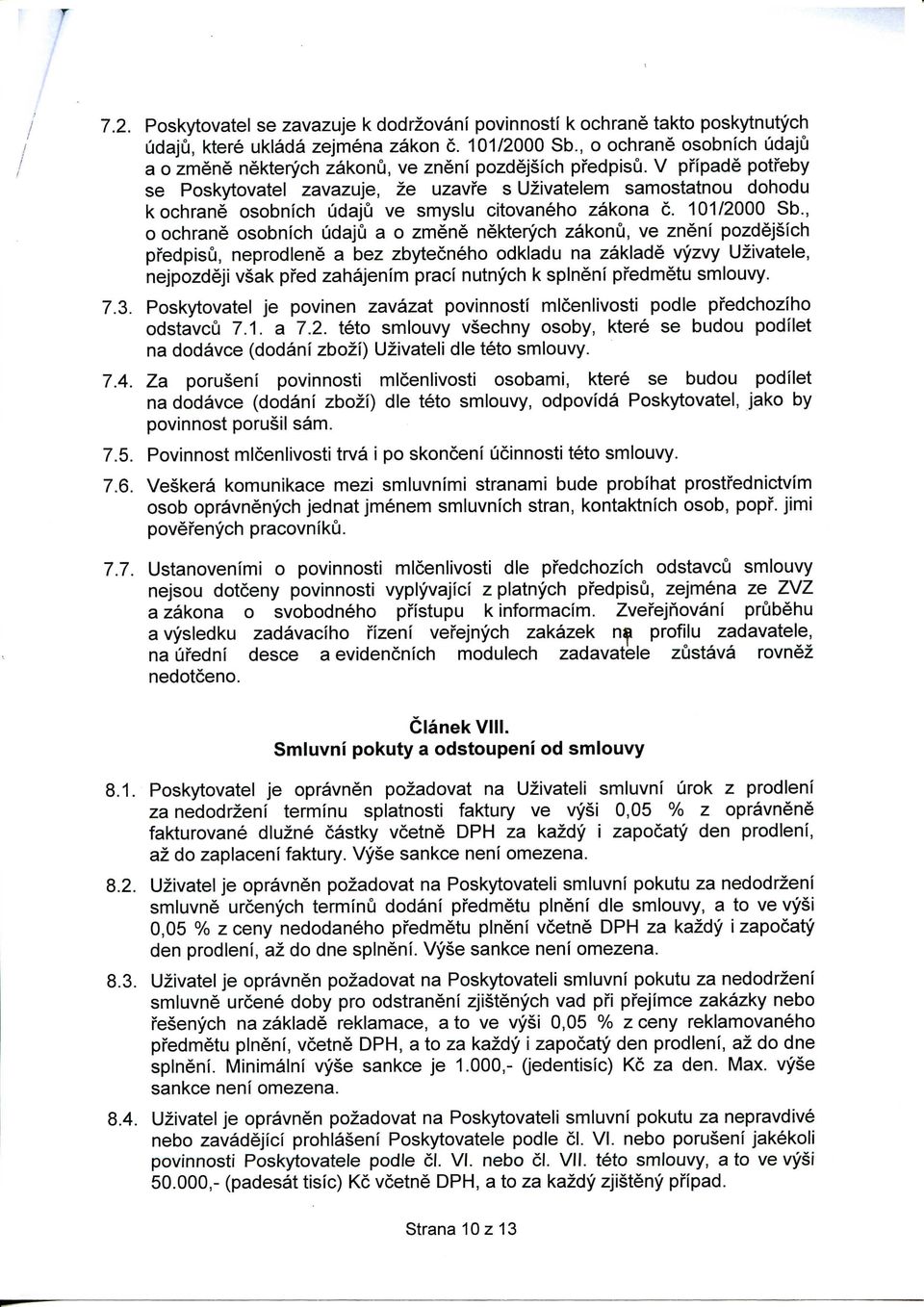 V pi'ipade potfeby se Poskytovatel zavazuje, ze uzavfe s Uzivatelem samostatnou dohodu k ochrane osobnich udaju ve smyslu citovaneho zakona c. 101/2000 Sb.