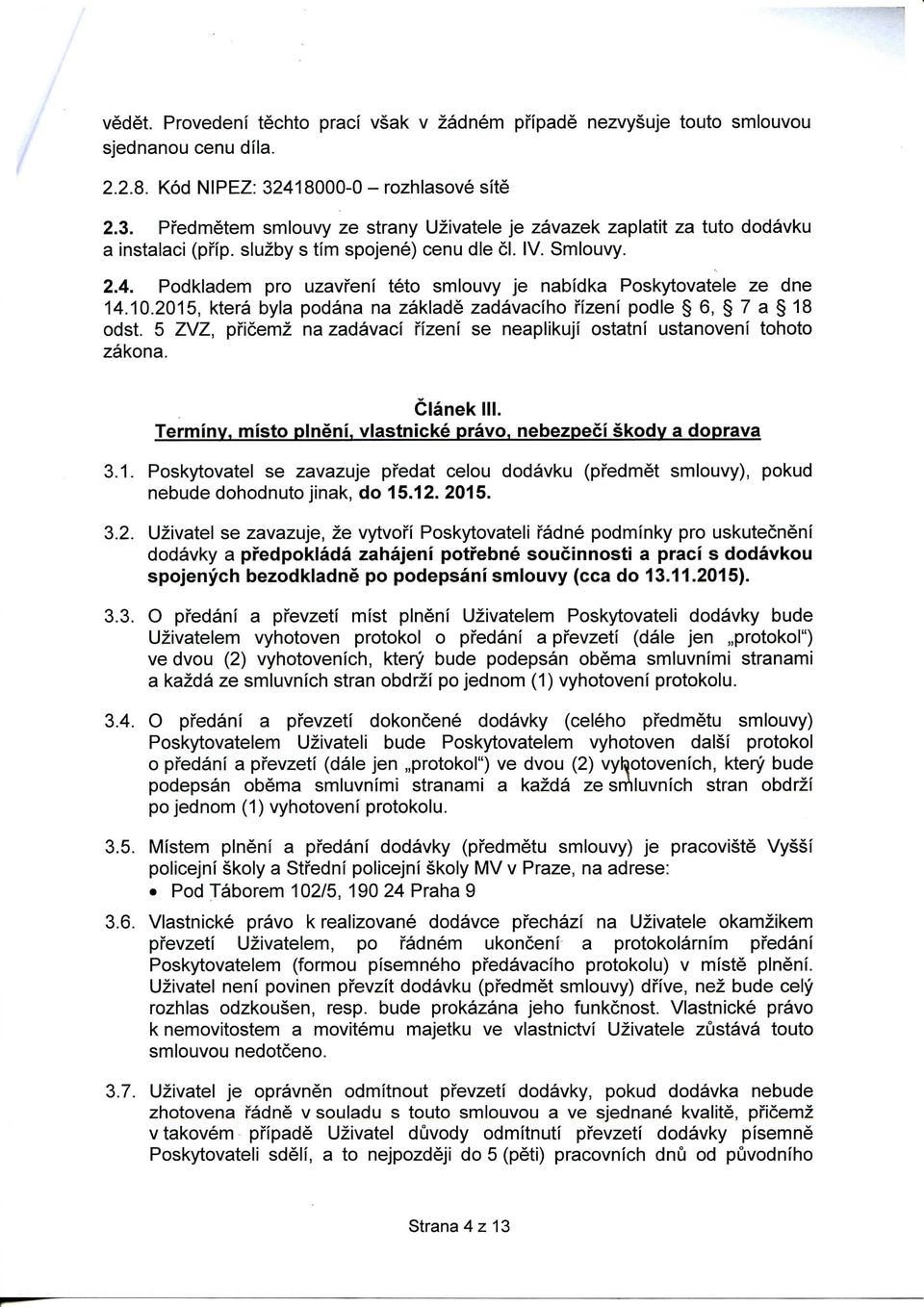 10.2015, ktera byla podana na zaklade zadavaciho fizeni podle 6, 7 a 18 odst. 5 ZVZ, pficemz na zadavaci fizeni se neaplikuji ostatni ustanoveni tohoto zakona. Clanek III. Terminy, misto pineni.