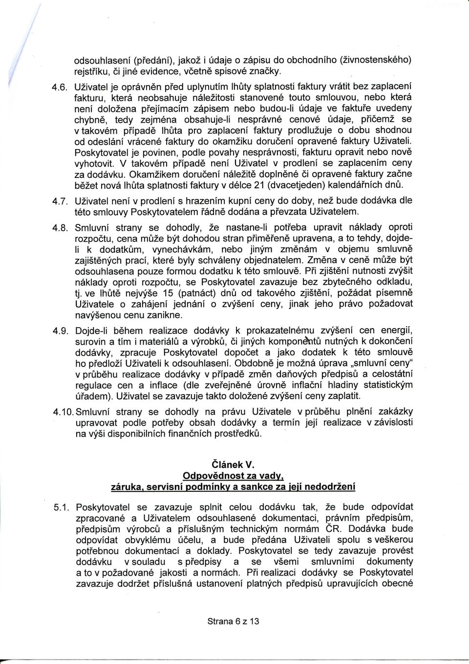 budou-li udaje ve faktufe uvedeny chybne, tedy zejmena obsahuje-li nespravne cenove udaje, pficemz se V takovem pfipade Ihiuta pro zaplaceni faktury prodluzuje o dobu shodnou od odeslani vracene