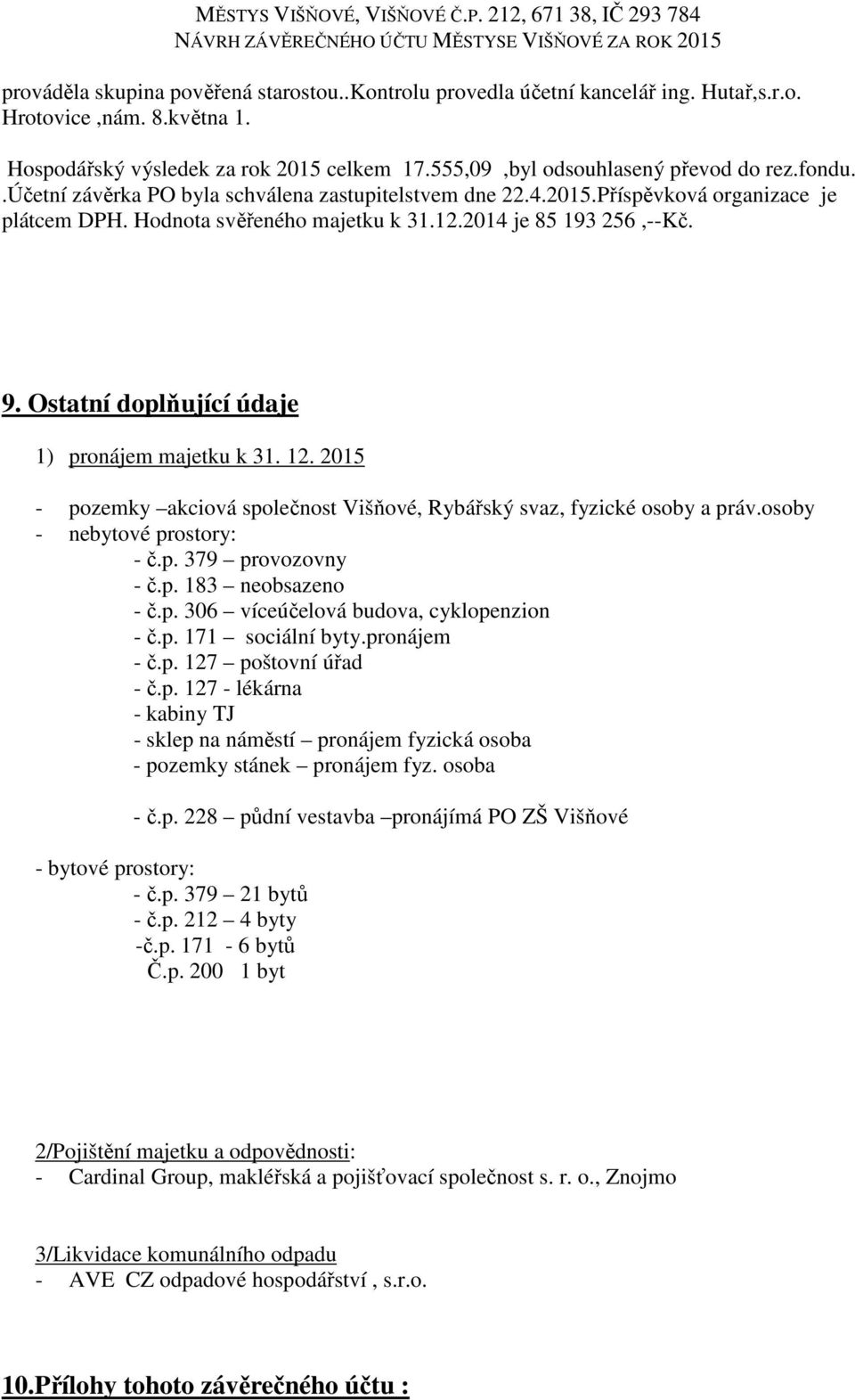 Ostatní doplňující údaje 1) pronájem majetku k 31. 12. 2015 - pozemky akciová společnost Višňové, Rybářský svaz, fyzické osoby a práv.osoby - nebytové prostory: - č.p. 379 provozovny - č.p. 183 neobsazeno - č.