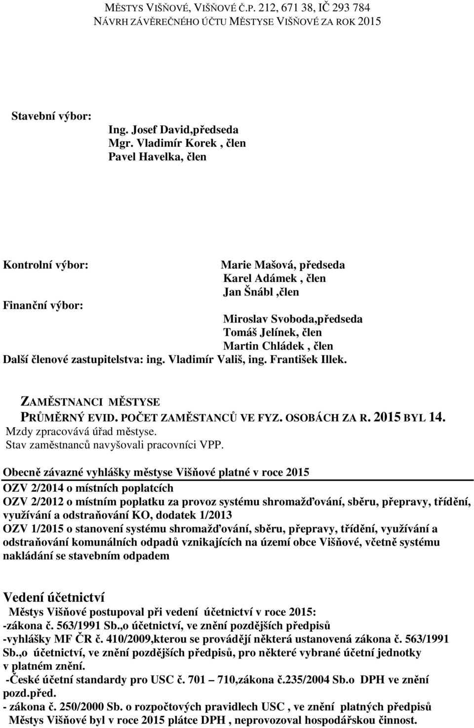 Další členové zastupitelstva: ing. Vladimír Vališ, ing. František Illek. ZAMĚSTNANCI MĚSTYSE PRŮMĚRNÝ EVID. POČET ZAMĚSTANCŮ VE FYZ. OSOBÁCH ZA R. 2015 BYL 14. Mzdy zpracovává úřad městyse.