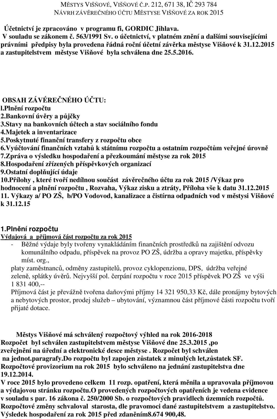 5.2016. OBSAH ZÁVÉREČNÉHO ÚČTU: l.plnění rozpočtu 2.Bankovní úvěry a půjčky 3.Stavy na bankovních účtech a stav sociálního fondu 4.Majetek a inventarizace 5.