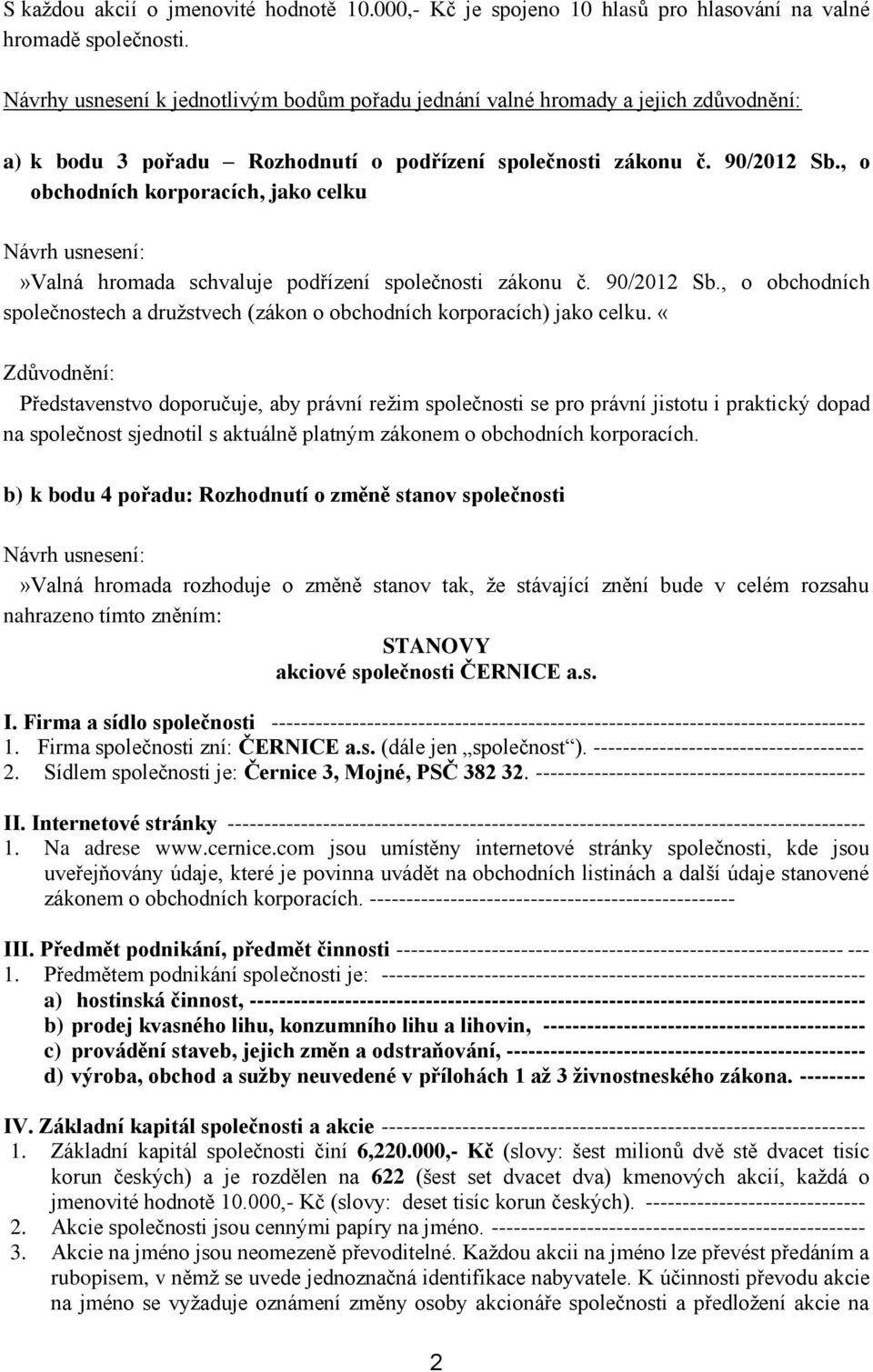 , o obchodních korporacích, jako celku»valná hromada schvaluje podřízení společnosti zákonu č. 90/2012 Sb., o obchodních společnostech a družstvech (zákon o obchodních korporacích) jako celku.