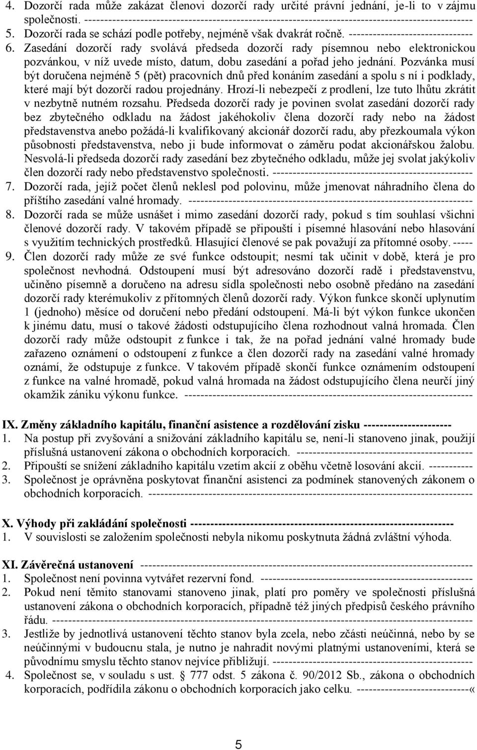 ------------------------------- 6. Zasedání dozorčí rady svolává předseda dozorčí rady písemnou nebo elektronickou pozvánkou, v níž uvede místo, datum, dobu zasedání a pořad jeho jednání.