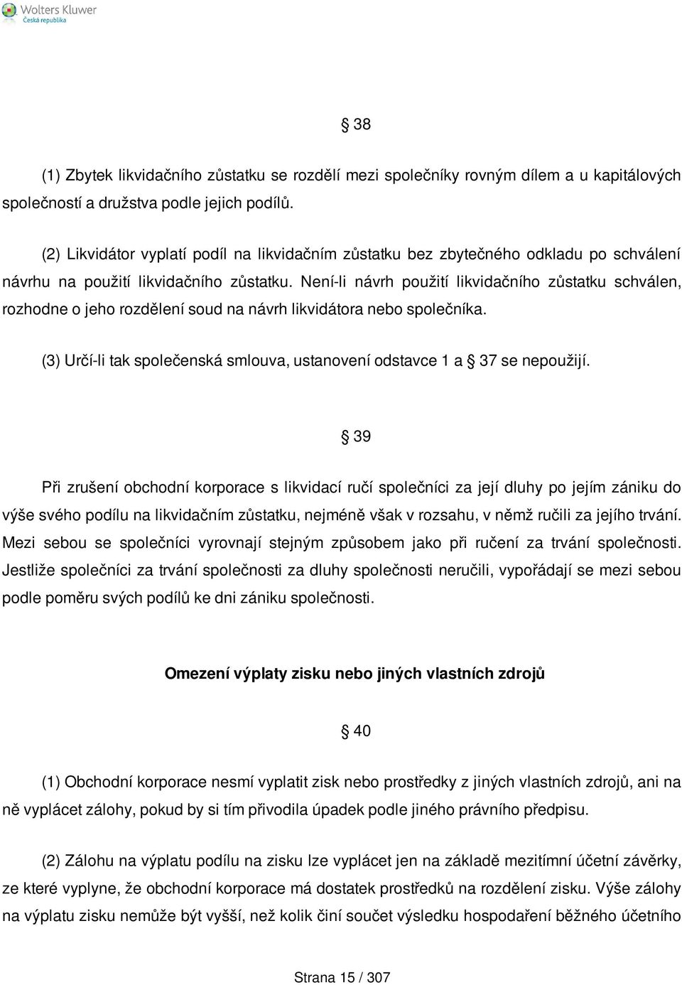 Není-li návrh použití likvidačního zůstatku schválen, rozhodne o jeho rozdělení soud na návrh likvidátora nebo společníka. (3) Určí-li tak společenská smlouva, ustanovení odstavce 1 a 37 se nepoužijí.