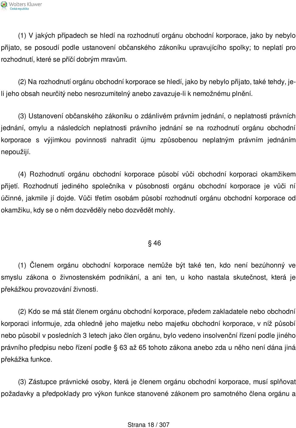 (3) Ustanovení občanského zákoníku o zdánlivém právním jednání, o neplatnosti právních jednání, omylu a následcích neplatnosti právního jednání se na rozhodnutí orgánu obchodní korporace s výjimkou