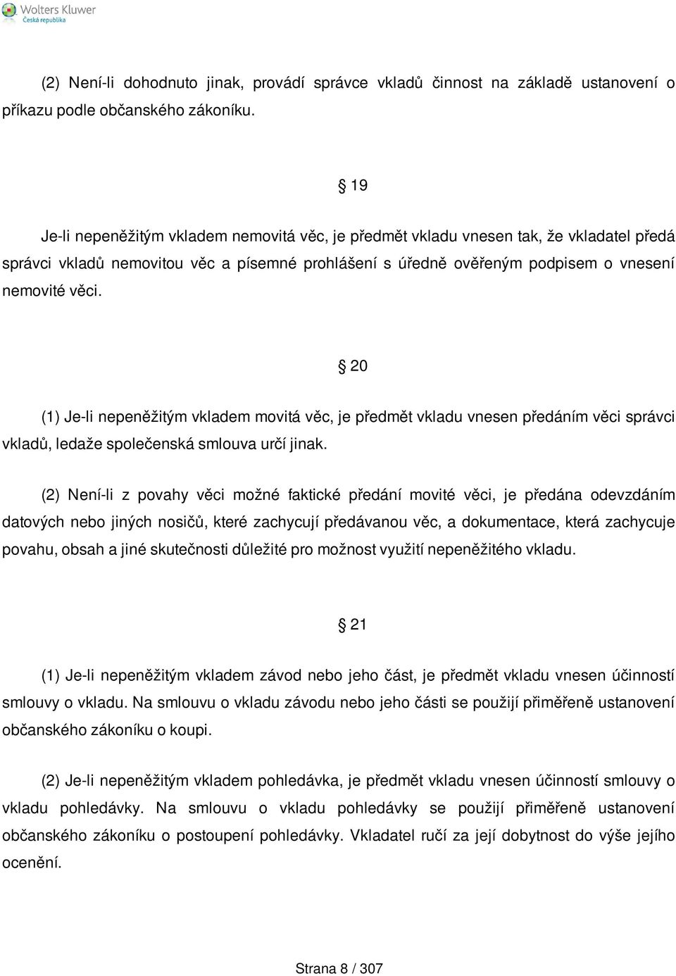 20 (1) Je-li nepeněžitým vkladem movitá věc, je předmět vkladu vnesen předáním věci správci vkladů, ledaže společenská smlouva určí jinak.