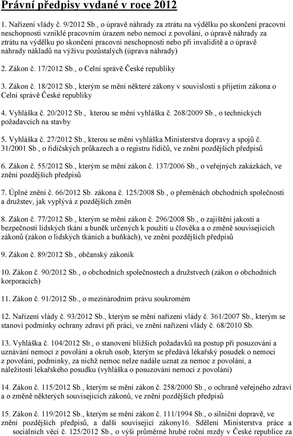 při invaliditě a o úpravě náhrady nákladů na výživu pozůstalých (úprava náhrady) 2. Zákon č. 17/2012 Sb., o Celní správě České republiky 3. Zákon č. 18/2012 Sb.