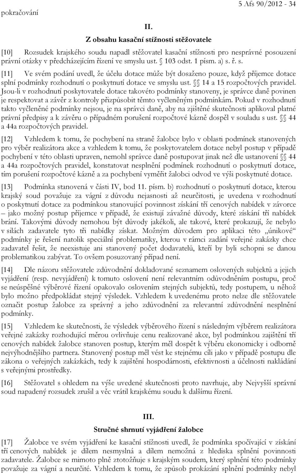 103 odst. 1 písm. a) s. ř. s. [11] Ve svém podání uvedl, že účelu dotace může být dosaženo pouze, když příjemce dotace splní podmínky rozhodnutí o poskytnutí dotace ve smyslu ust.