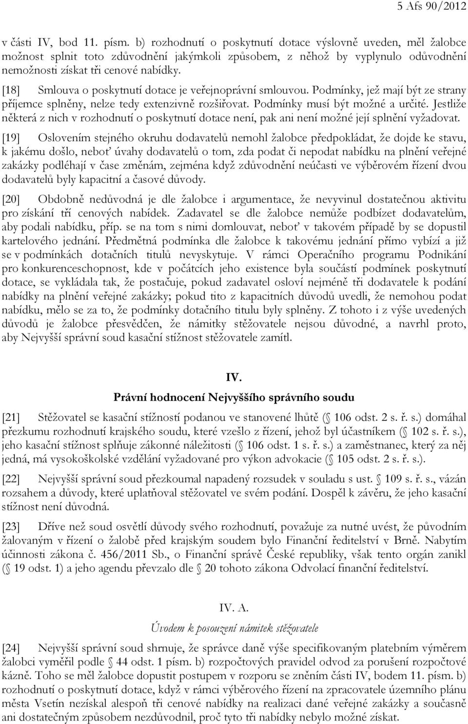 [18] Smlouva o poskytnutí dotace je veřejnoprávní smlouvou. Podmínky, jež mají být ze strany příjemce splněny, nelze tedy extenzivně rozšiřovat. Podmínky musí být možné a určité.