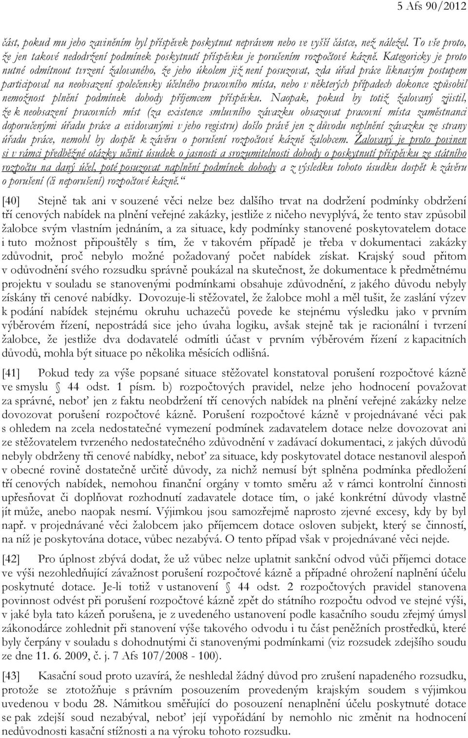 Kategoricky je proto nutné odmítnout tvrzení žalovaného, že jeho úkolem již není posuzovat, zda úřad práce liknavým postupem participoval na neobsazení společensky účelného pracovního místa, nebo v