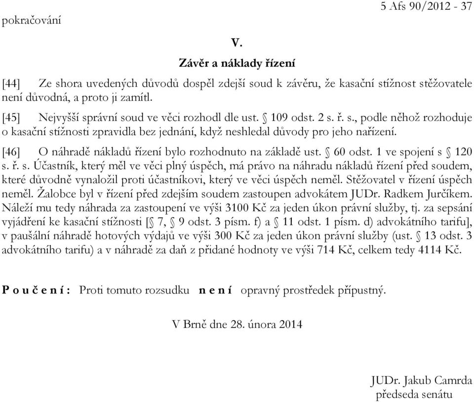 [46] O náhradě nákladů řízení bylo rozhodnuto na základě ust. 60 odst. 1 ve sp
