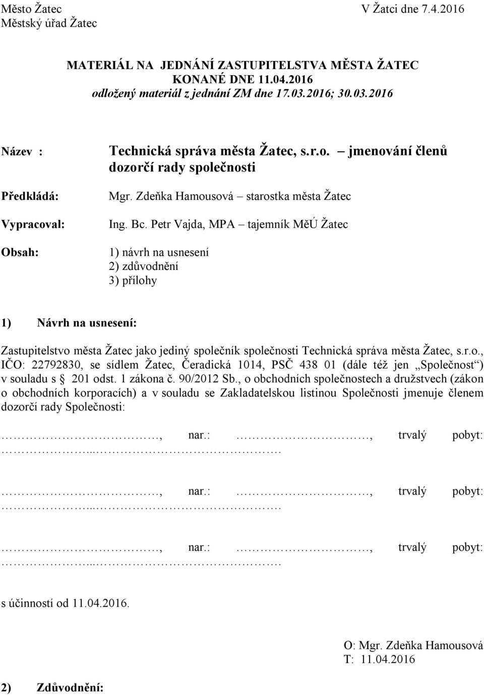 Petr Vajda, MPA tajemník MěÚ Žatec 1) návrh na usnesení 2) zdůvodnění 3) přílohy 1) Návrh na usnesení: Zastupitelstvo města Žatec jako jediný společník společnosti Technická správa města Žatec, s.r.o., IČO: 22792830, se sídlem Žatec, Čeradická 1014, PSČ 438 01 (dále též jen Společnost ) v souladu s 201 odst.