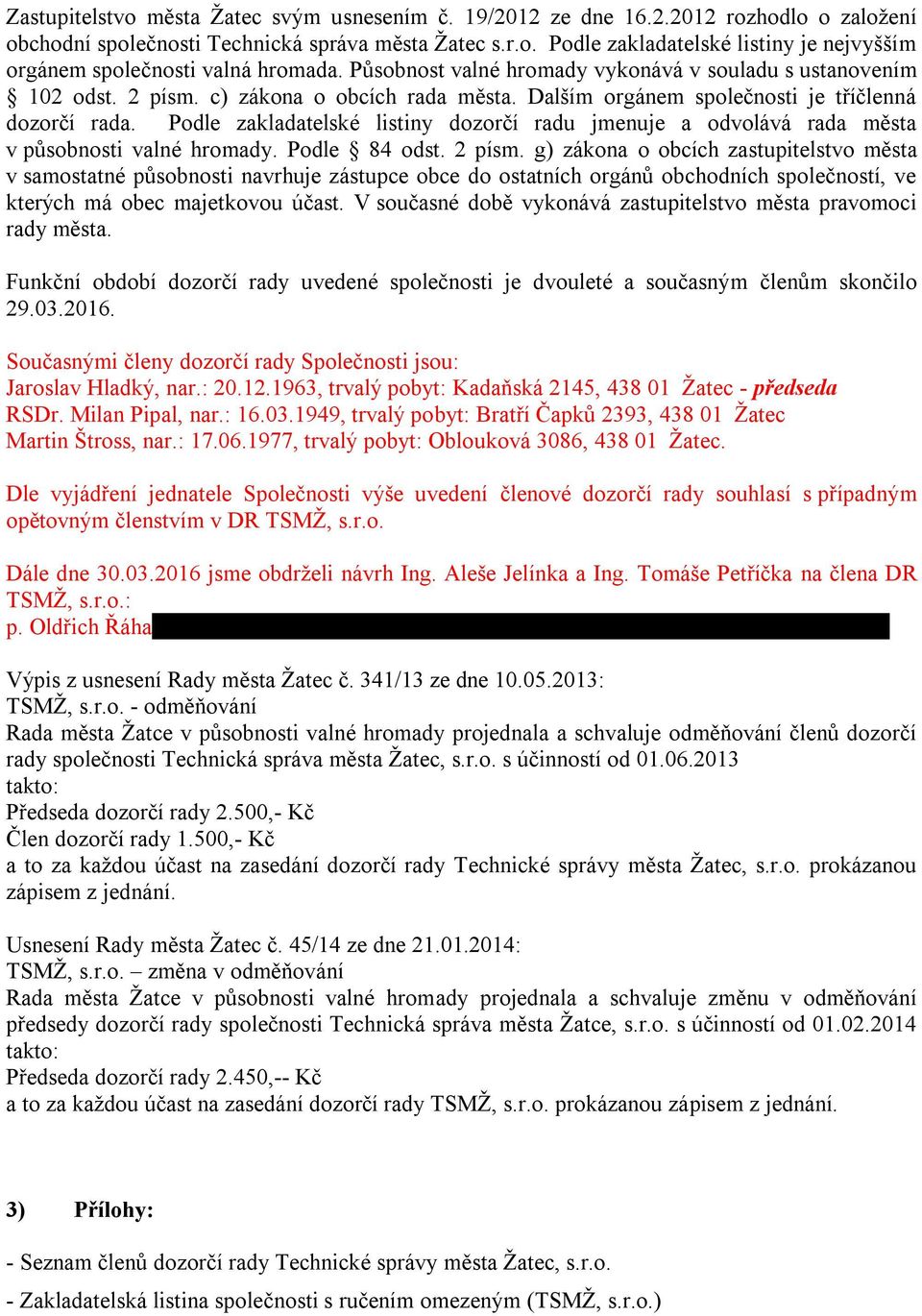 Podle zakladatelské listiny dozorčí radu jmenuje a odvolává rada města v působnosti valné hromady. Podle 84 odst. 2 písm.