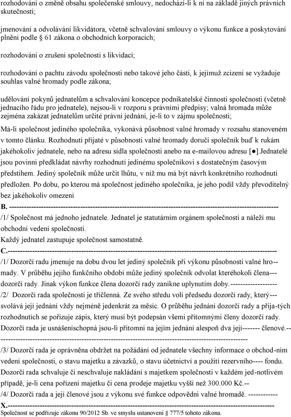 valné hromady podle zákona; udělování pokynů jednatelům a schvalování koncepce podnikatelské činnosti společnosti (včetně jednacího řádu pro jednatele), nejsou-li v rozporu s právními předpisy; valná