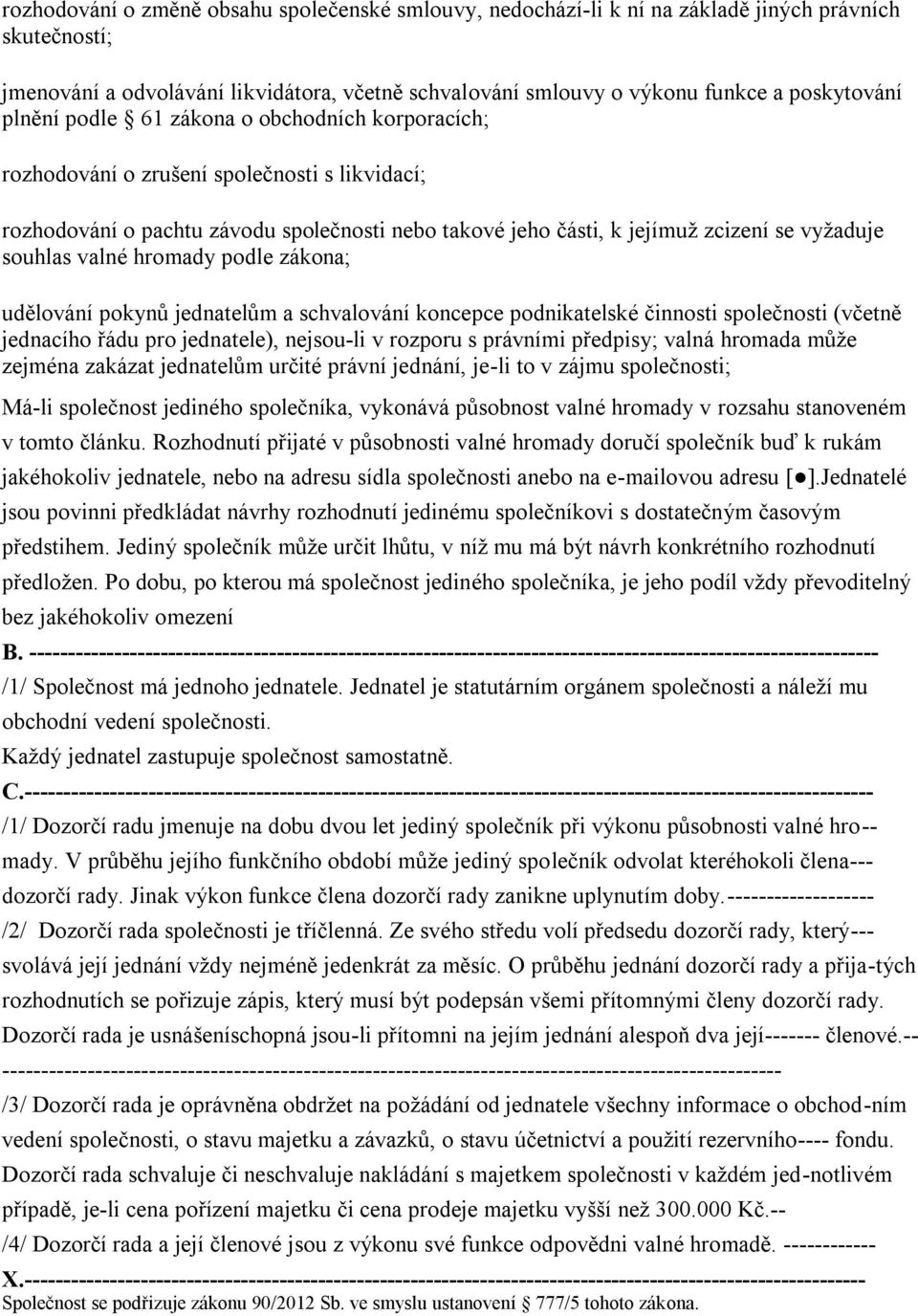 valné hromady podle zákona; udělování pokynů jednatelům a schvalování koncepce podnikatelské činnosti společnosti (včetně jednacího řádu pro jednatele), nejsou-li v rozporu s právními předpisy; valná