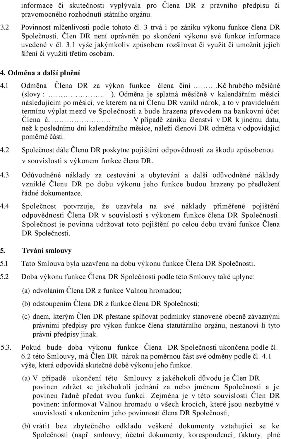 1 výše jakýmkoliv způsobem rozšiřovat či využít či umožnit jejich šíření či využití třetím osobám. 4. Odměna a další plnění 4.1 Odměna Člena DR za výkon funkce člena činí.kč hrubého měsíčně (slovy :.