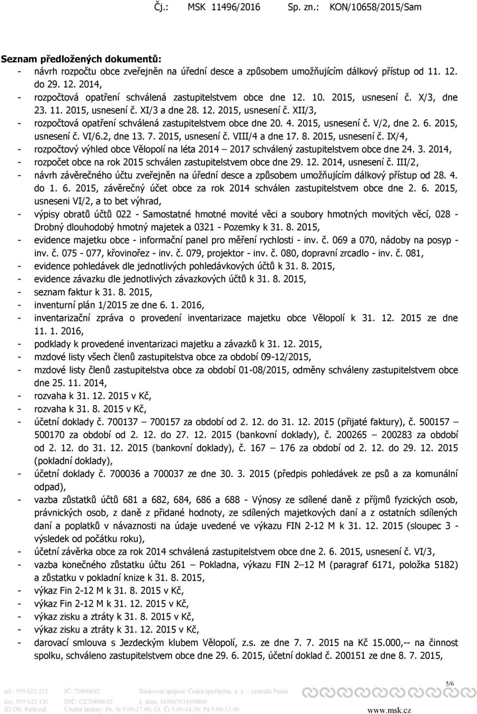 2015, usnesení č. VI/6.2, dne 13. 7. 2015, usnesení č. VIII/4 a dne 17. 8. 2015, usnesení č. IX/4, - rozpočtový výhled obce Vělopolí na léta 2014 2017 schválený zastupitelstvem obce dne 24. 3.