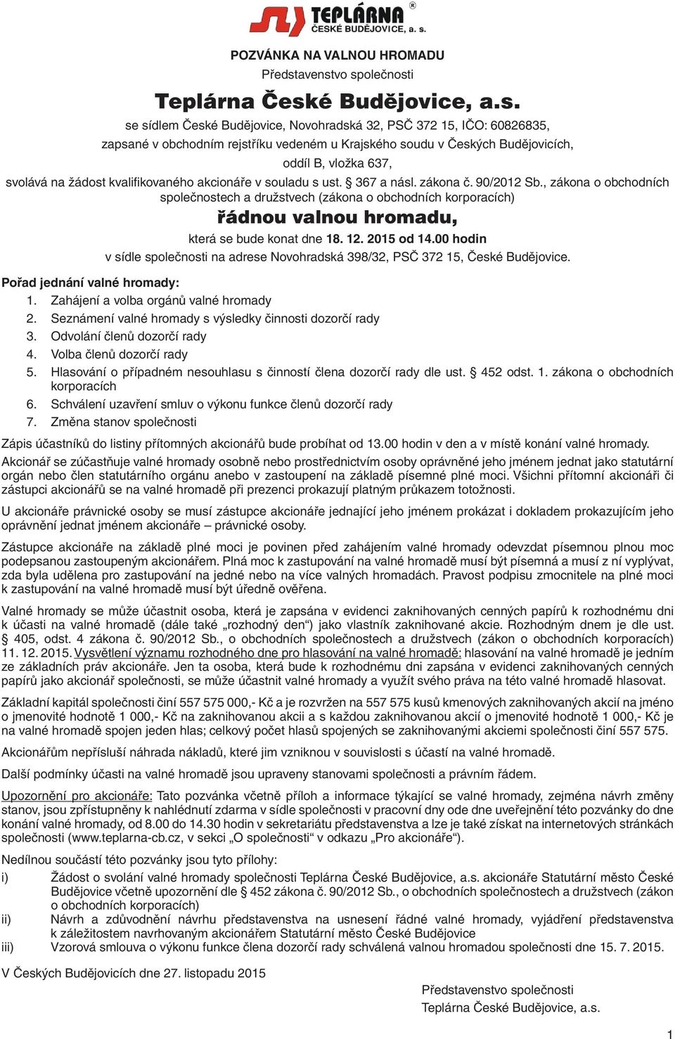 vo společnosti Teplárna České Budějovice, a.s. se sídlem České Budějovice, Novohradská 32, PSČ 372 15, IČO: 60826835, zapsané v obchodním rejstříku vedeném u Krajského soudu v Českých Budějovicích,