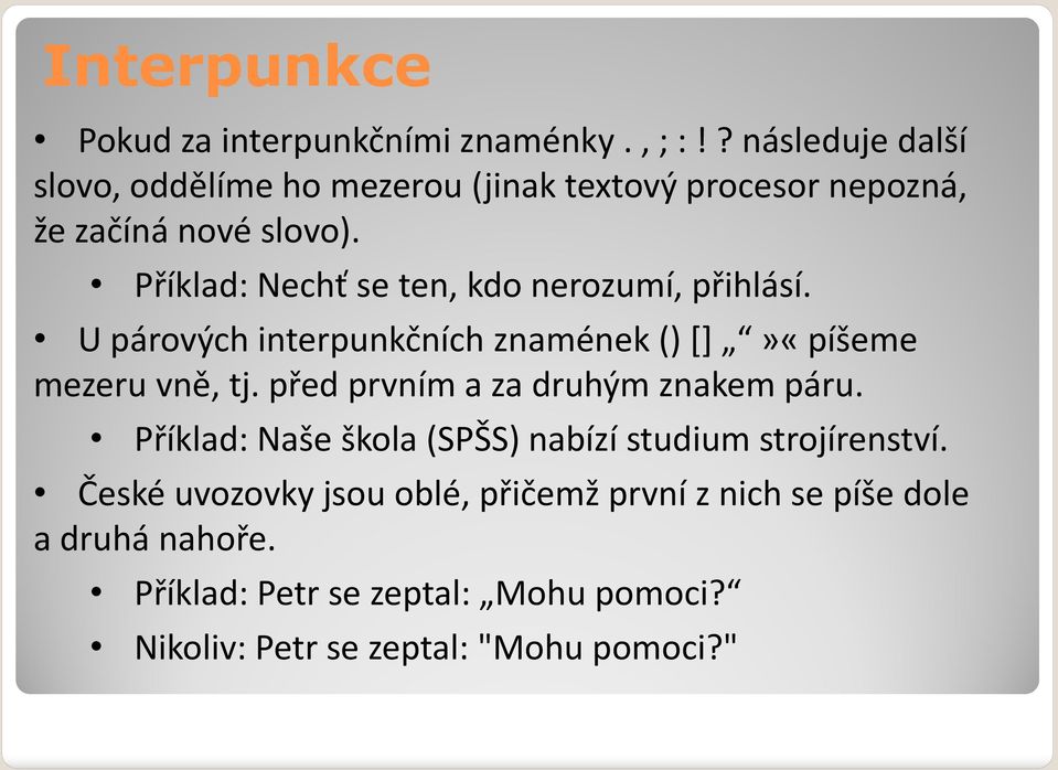 Příklad: Nechť se ten, kdo nerozumí, přihlásí. U párových interpunkčních znamének () []»«píšeme mezeru vně,tj.