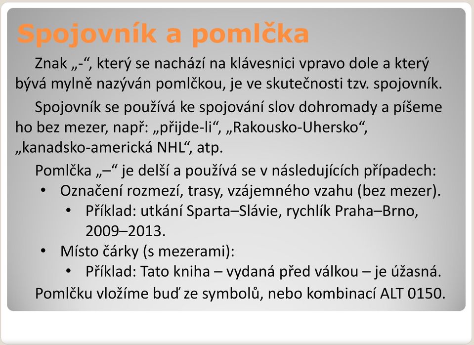 Pomlčka je delší a používá se v následujících případech: Označení rozmezí, trasy, vzájemného vzahu (bez mezer).