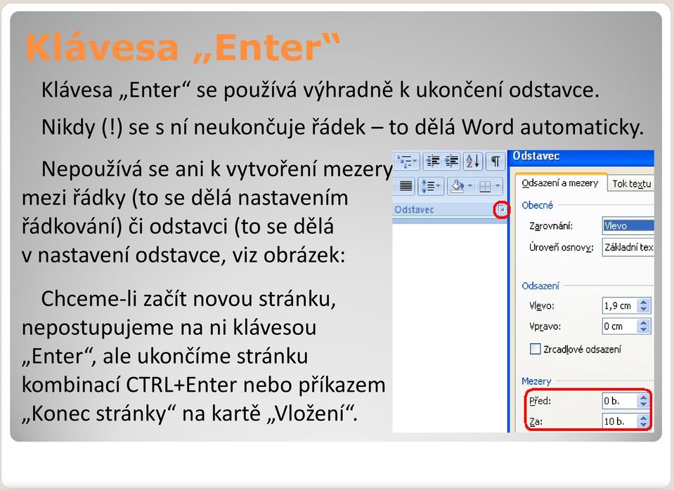 Nepoužívá se ani k vytvoření mezery mezi řádky (to se dělá nastavením řádkování) či odstavci (to se dělá