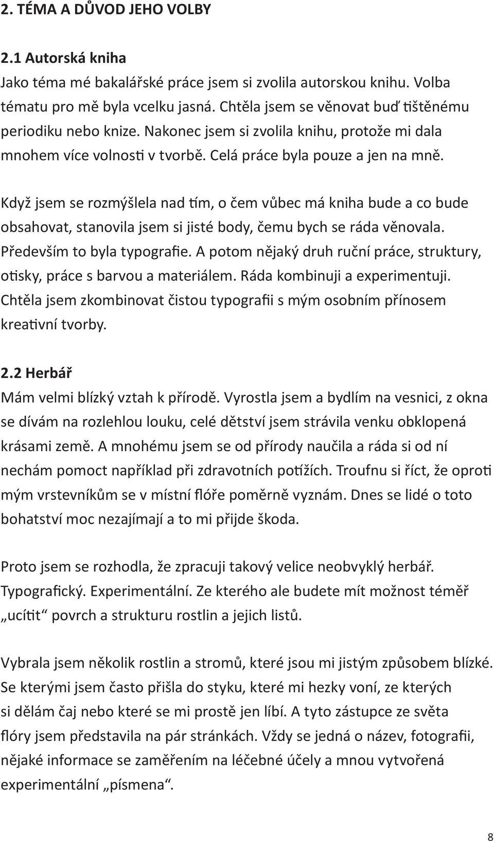 Když jsem se rozmýšlela nad tím, o čem vůbec má kniha bude a co bude obsahovat, stanovila jsem si jisté body, čemu bych se ráda věnovala. Především to byla typografie.
