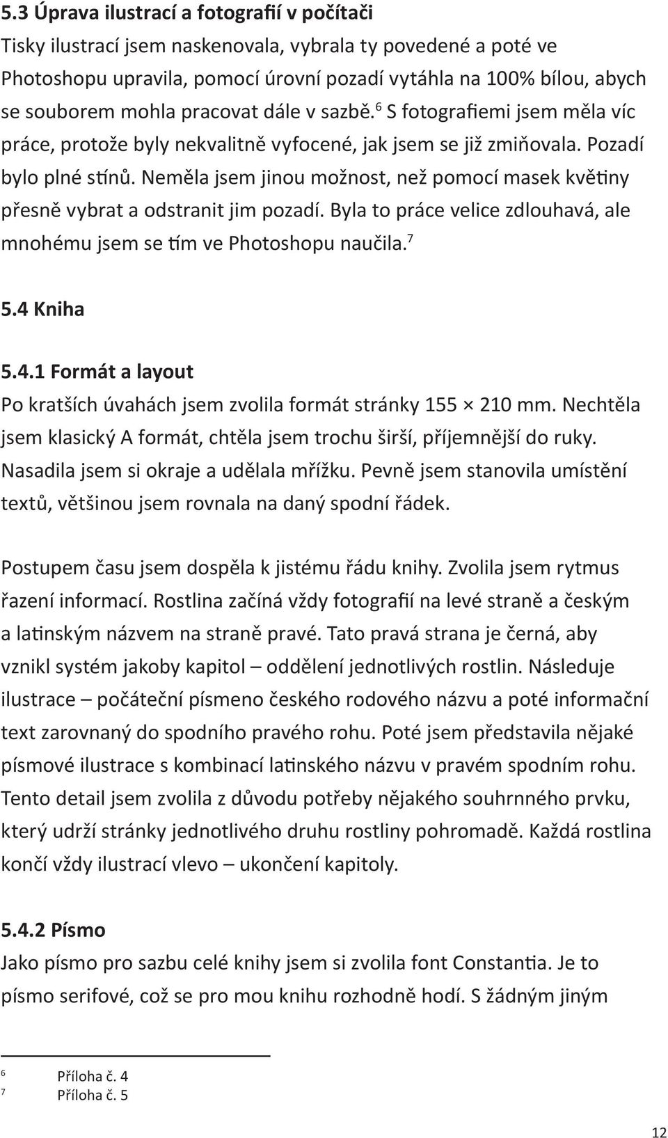 Neměla jsem jinou možnost, než pomocí masek květiny přesně vybrat a odstranit jim pozadí. Byla to práce velice zdlouhavá, ale mnohému jsem se tím ve Photoshopu naučila. 7 5.4 