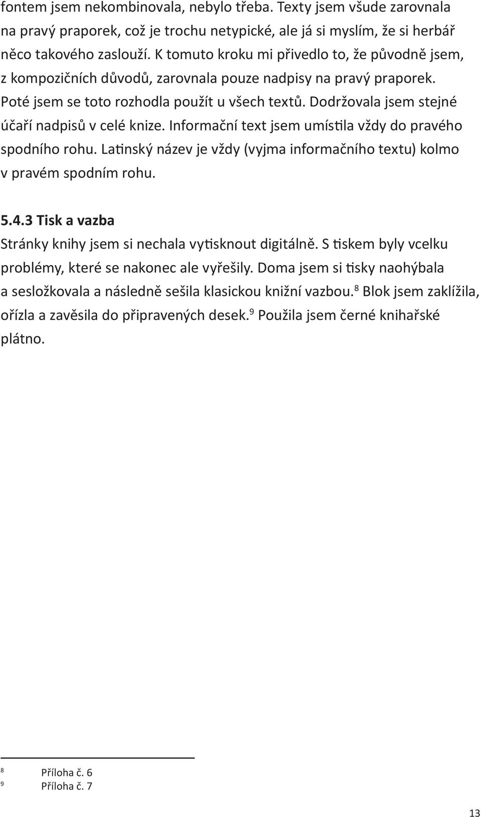 Dodržovala jsem stejné účaří nadpisů v celé knize. Informační text jsem umístila vždy do pravého spodního rohu. Latinský název je vždy (vyjma informačního textu) kolmo v pravém spodním rohu. 5.4.