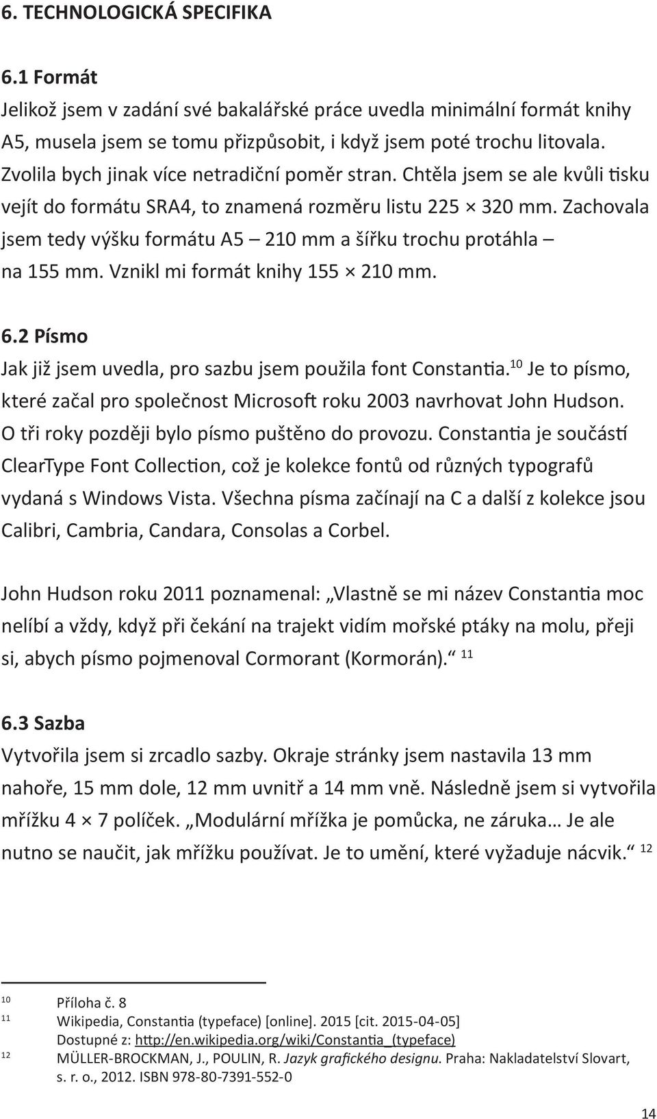 Zachovala jsem tedy výšku formátu A5 210 mm a šířku trochu protáhla na 155 mm. Vznikl mi formát knihy 155 210 mm. 6.2 Písmo Jak již jsem uvedla, pro sazbu jsem použila font Constantia.