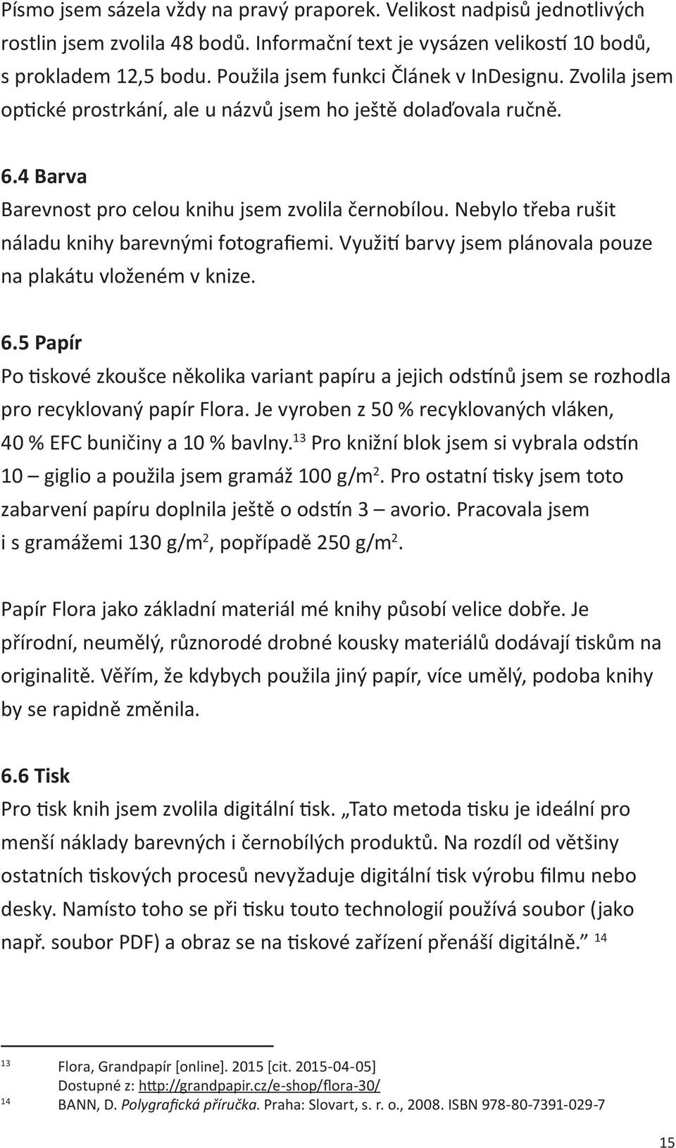 Nebylo třeba rušit náladu knihy barevnými fotografiemi. Využití barvy jsem plánovala pouze na plakátu vloženém v knize. 6.