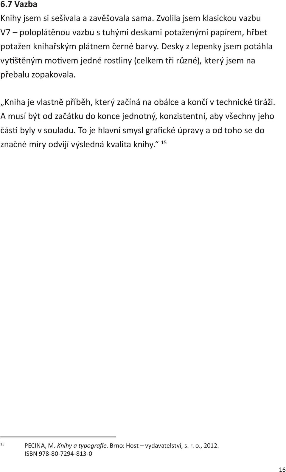 Desky z lepenky jsem potáhla vytištěným motivem jedné rostliny (celkem tři různé), který jsem na přebalu zopakovala.