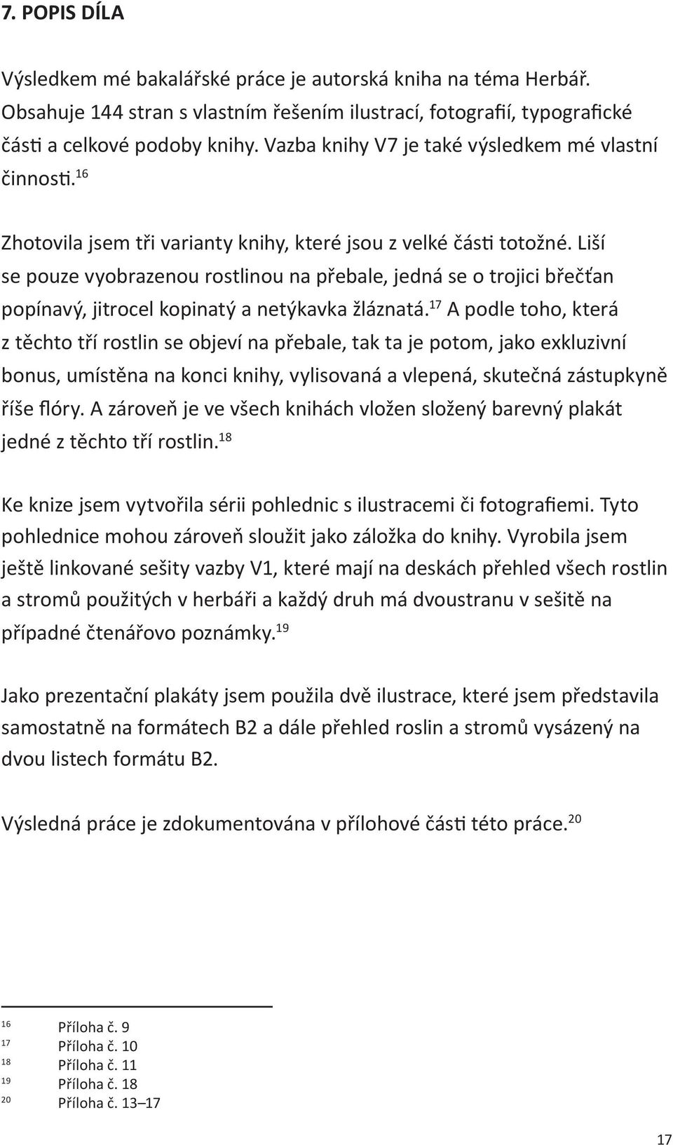Liší se pouze vyobrazenou rostlinou na přebale, jedná se o trojici břečťan popínavý, jitrocel kopinatý a netýkavka žláznatá.
