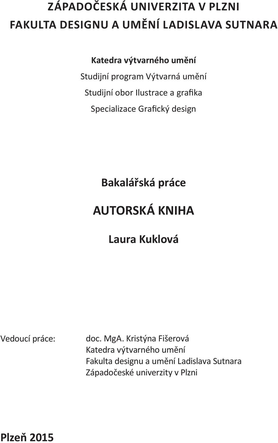 Bakalářská práce AUTORSKÁ KNIHA Laura Kuklová Vedoucí práce: doc. MgA.