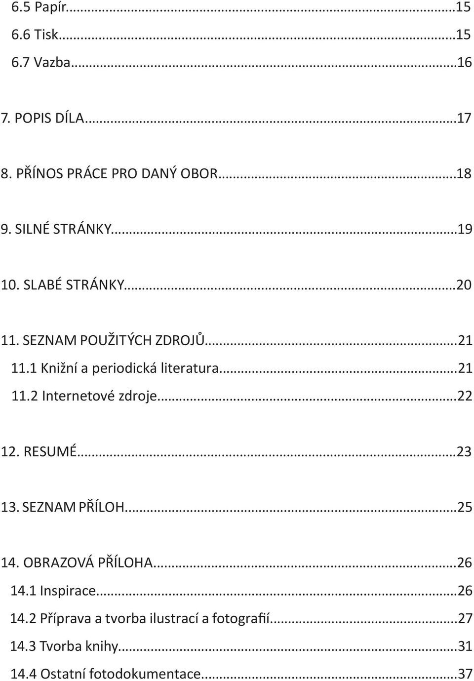 1 Knižní a periodická literatura...21 11.2 Internetové zdroje...22 12. RESUMÉ...23 13. SEZNAM PŘÍLOH...25 14.
