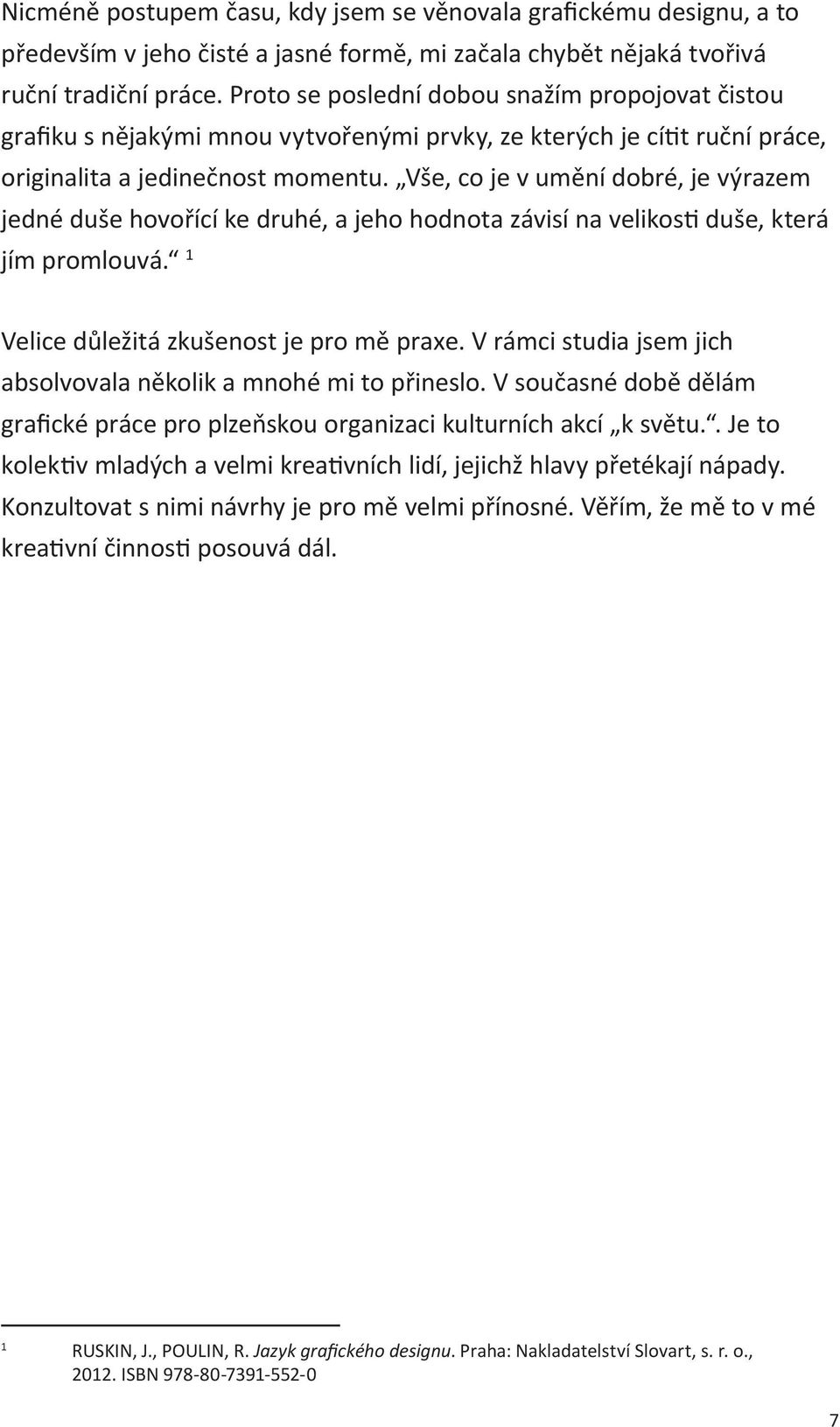 Vše, co je v umění dobré, je výrazem jedné duše hovořící ke druhé, a jeho hodnota závisí na velikosti duše, která jím promlouvá. 1 Velice důležitá zkušenost je pro mě praxe.